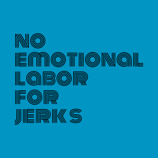 NO EMOTIONAL LABOR FOR JERKS by Kelli Dunham's Angry Queer Tees