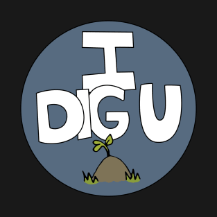 I DIG U illustrated funny dirt lover badge T-Shirt