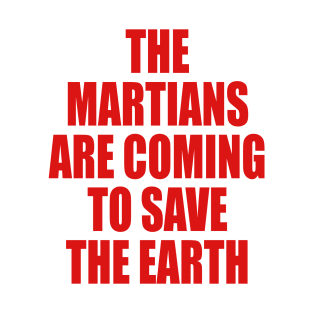 THE MARTIANS ARE COMING TO SAVE THE EARTH T-Shirt