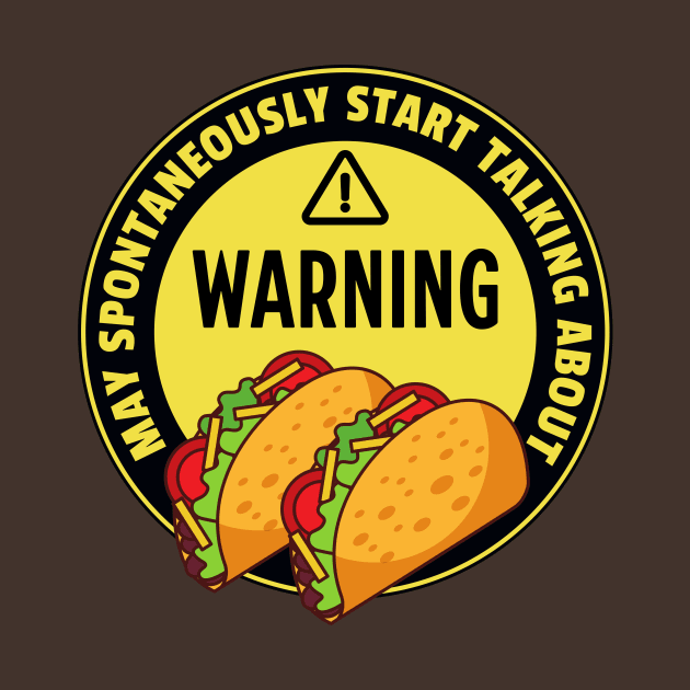 Warning May Spontaneously Start Talking About Tacos - Funny Taco Addict by TeeTopiaNovelty