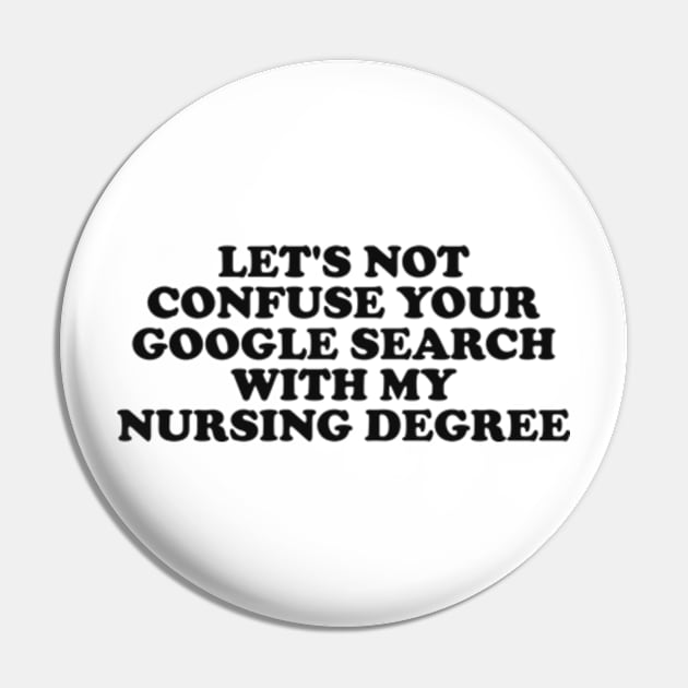 Let's not confuse your Google search with my nursing degree Pin by Y2KERA