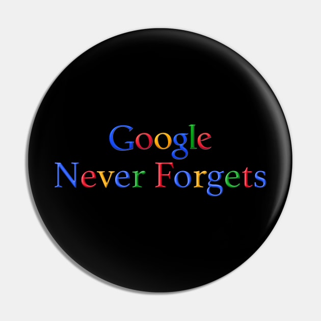 Google Never Forgets Pin by NeilGlover