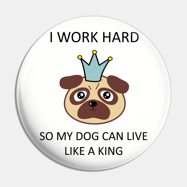 I work hard so my dog can live like a king Pin by Mint Cloud Art Studio