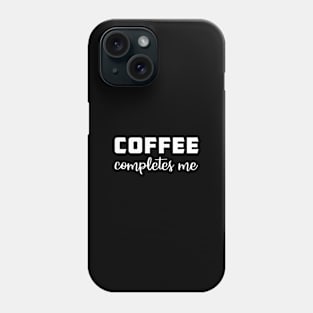 Coffee Completes Me Phone Case