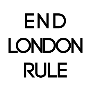 END LONDON RULE, Pro Scottish Independence Slogan T-Shirt