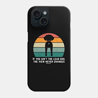 If you ain't the lead dog, the view never changes Phone Case