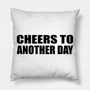 cheers to another day - fun quote Pillow