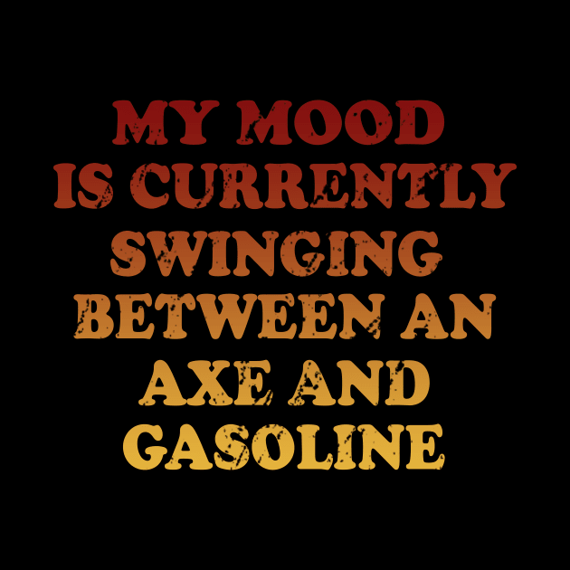 My Mood Is Currently Swinging Between An Axe And Gasoline by VintageArtwork