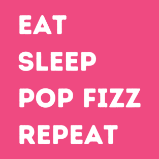EAT - SLEEP - POP FIZZ - REPEAT T-Shirt