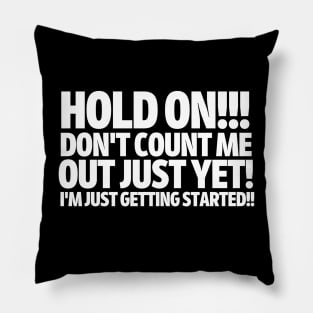 Don't count me out just yet! I'm just getting started. Pillow