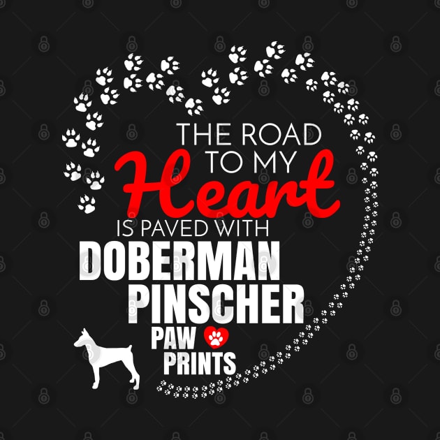 The Road To My Heart Is Paved With Doberman Pinscher Paw Prints - Gift For Doberman Pinscher Dog Lover by HarrietsDogGifts