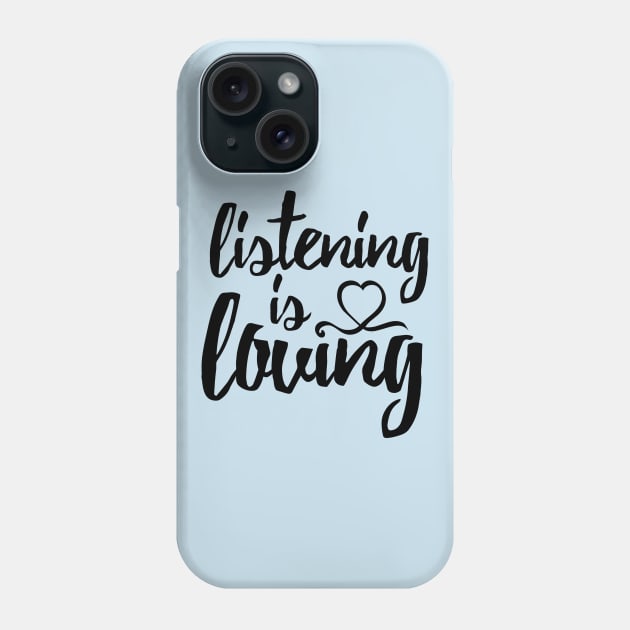 Listening Is Loving Phone Case by TGprophetdesigns