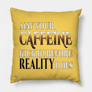 May Your Caffeine Kick In Before Reality Does Pillow