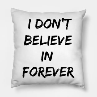 I Don't Believe in Forever Pillow