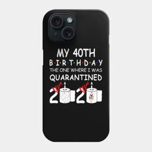 My 40th Birthday The One Where I Was Quarantined 2020 Phone Case