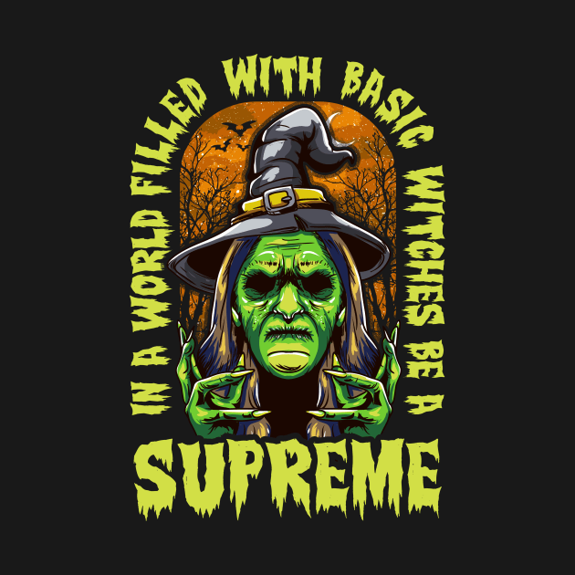 Halloween In a World Filled With Basic Witches Be a Supreme by Ramadangonim