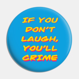 If you don't laugh, you'll cry (or crime) Pin