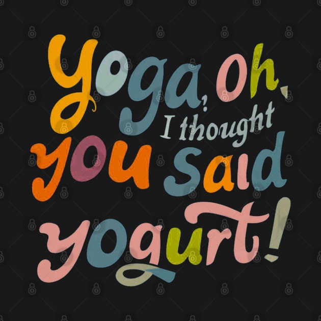 Yoga I Thought You Said Yogurt by MOODPHY