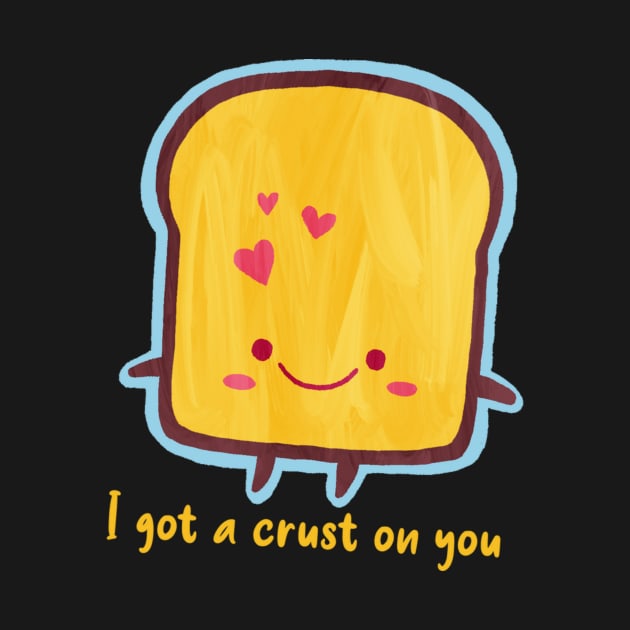 I got a crust on you by Khaydesign