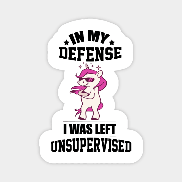 In my defense i was left unsupervised cool unicorn Magnet by Prints by Hitz