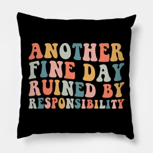 Another Fine Day Ruined By Responsibility Pillow