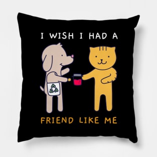 I Wish I Had A Friend Like Me Pillow