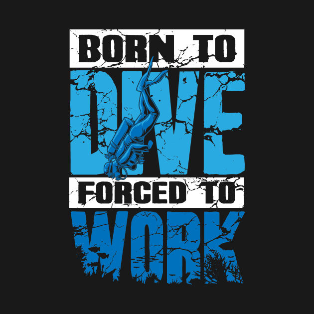 Born To Dive Forced To Work Scuba Diving by captainmood