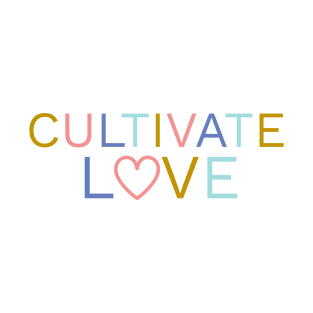 Cultivate Love | Positive Quote T-Shirt