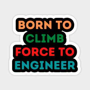 Born To Climb Force To Engineer Magnet