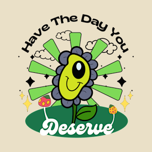 Have The Day You Deserve T-Shirt