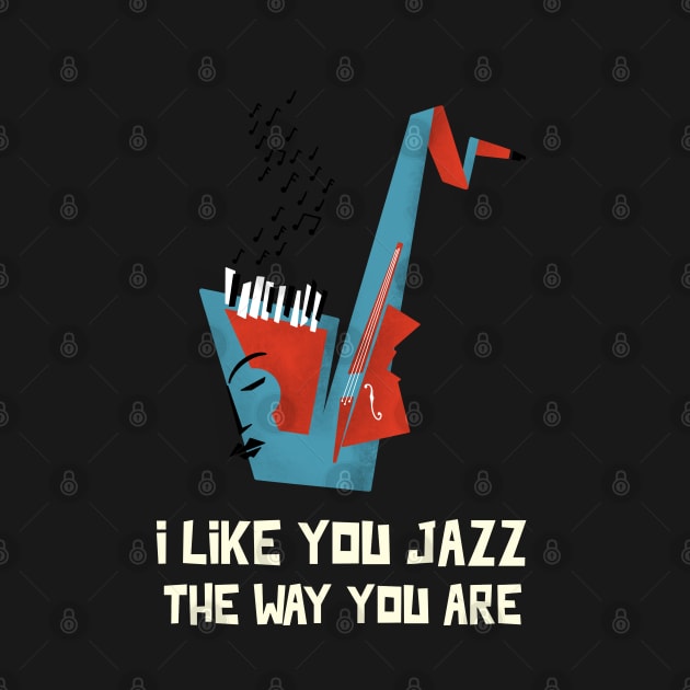 I Like You Jazz the Way You Are! by TayaDesign