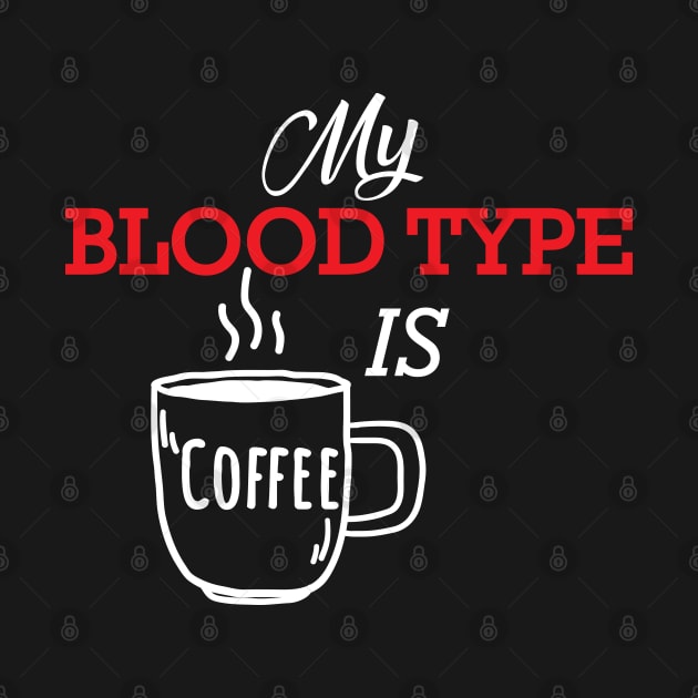 Coffee - My blood type is coffee by KC Happy Shop