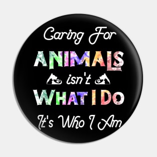 Caring For Animals isn't What I Do It's Who I Am Pin