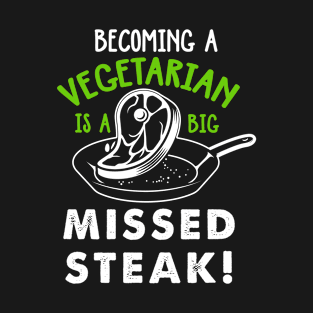 Becoming a vegetarian is a big missed steak T-Shirt