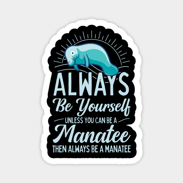 Always Be Yourself Unless You Can Be A Manatee Magnet by Giggias