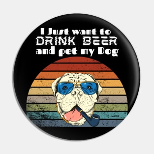 I just want to drink beer and pet my Dog! Pin