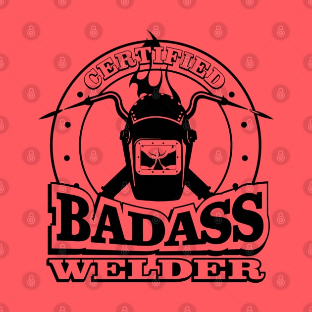 CERTIFIED BADASS WELDER by Totallytees55