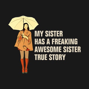 My Sister Has A Freakin' Awesome Sister True Story Gift T-Shirt