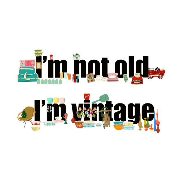 I’m not old I’m vintage by jenblove