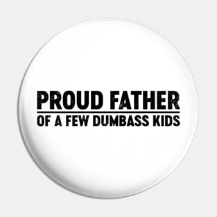 Proud Father Of A Few Dumbass Kids (Black) Funny Father's Day Pin