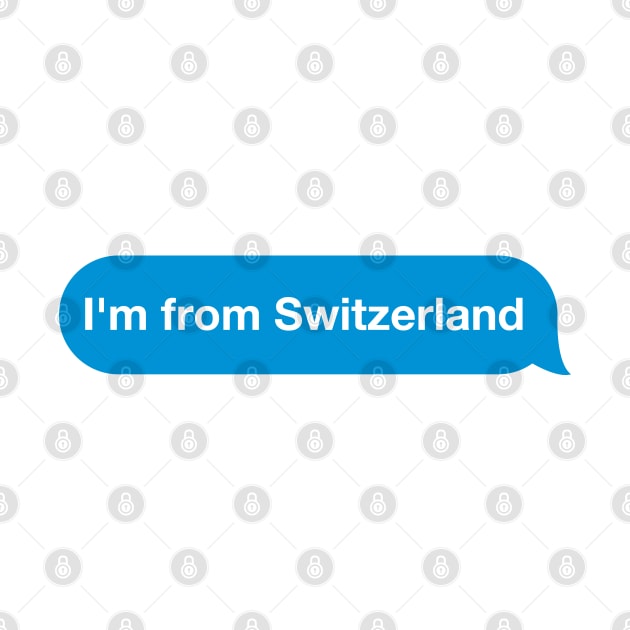 I'm from Switzerland - Imessage - Text Bubble - Text Message by Tilila