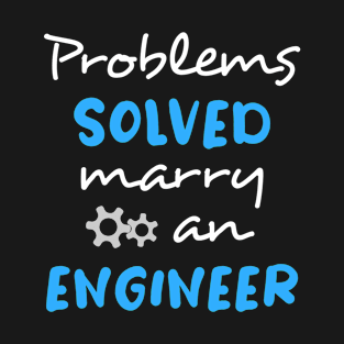 Problems solved, marry an engineer T-Shirt