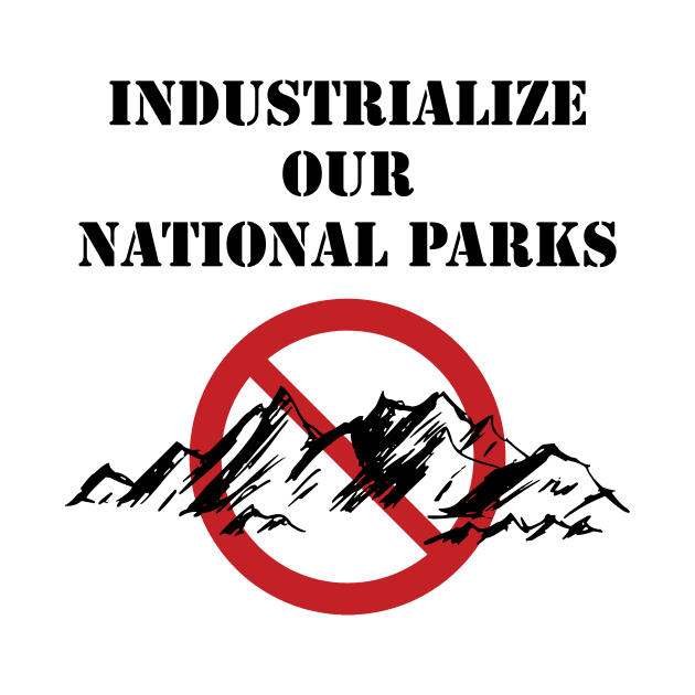 Industrialize Our National Parks by Gary's Graphics