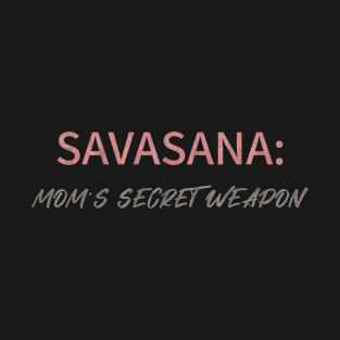 Savasana Mom's secret weapon, Mom Yoga T-Shirt