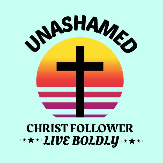 Unashamed Christ Follower - Live Boldly by Prayingwarrior