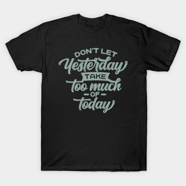 Motivational Words - Dont Let Yesterday Take Up To Much - T-Shirt