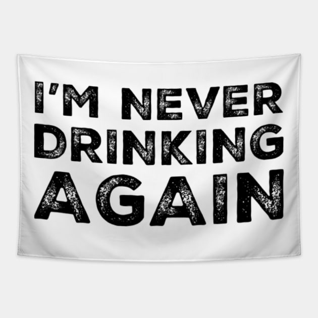 I'm never drinking again. A great design for those who have had a big night out and swear that they will never drink again. Hungover? Then this is the design for you. Tapestry by That Cheeky Tee