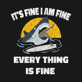 its fine i am fine everything is fine Shark T-Shirt