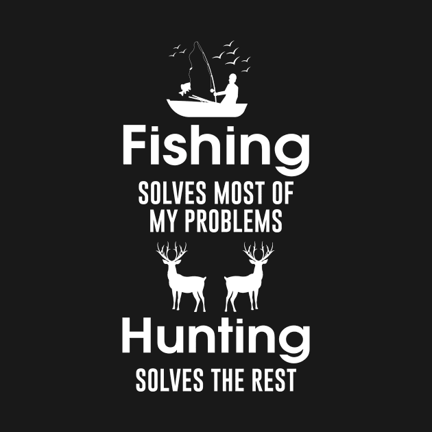 Fishing Solves Most Of My Problems Hunting Solves The Rest by illusionerguy