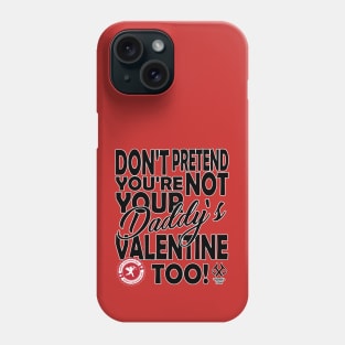 Don't Pretend You're Not Your Daddy's Valentine Too! Phone Case